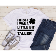 Load image into Gallery viewer, Irish I Was A Little Bit Taller
