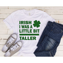 Load image into Gallery viewer, Irish I Was A Little Bit Taller
